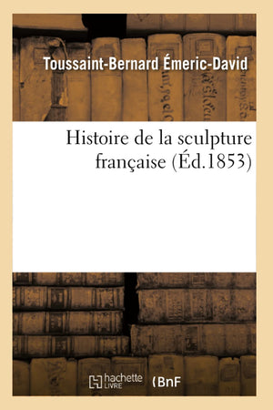 Histoire De La Sculpture Franaise (D.1853) (Arts) (French Edition),New