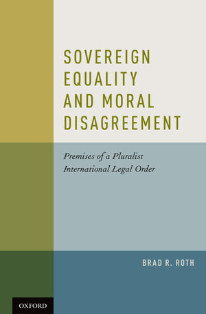 Sovereign Equality And Moral Disagreement: Premises Of A Pluralist International Legal Order,New