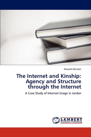 The Internet and Kinship: Agency and Structure through the Internet: A Case Study of Internet Usage in Jordan,Used