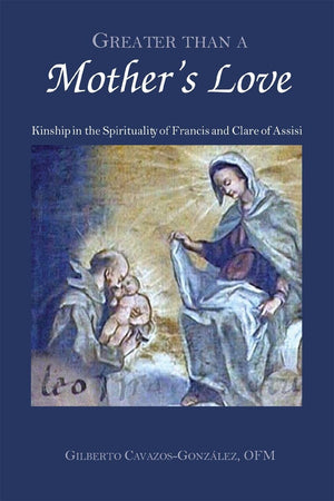 Greater Than a Mother's Love: The Spirituality of Francis and Clare of Assisi,Used