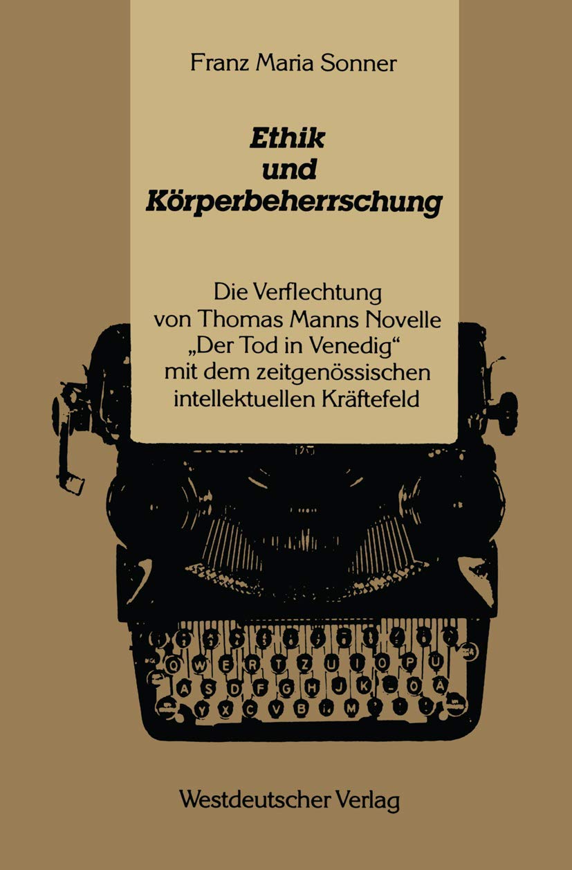 Ethik Und Krperbeherrschung: Die Verflechtung Von Thomas Manns Novelle Der Tod In Venedig Mit Dem Zeitgenssischen Intellektuelle,Used