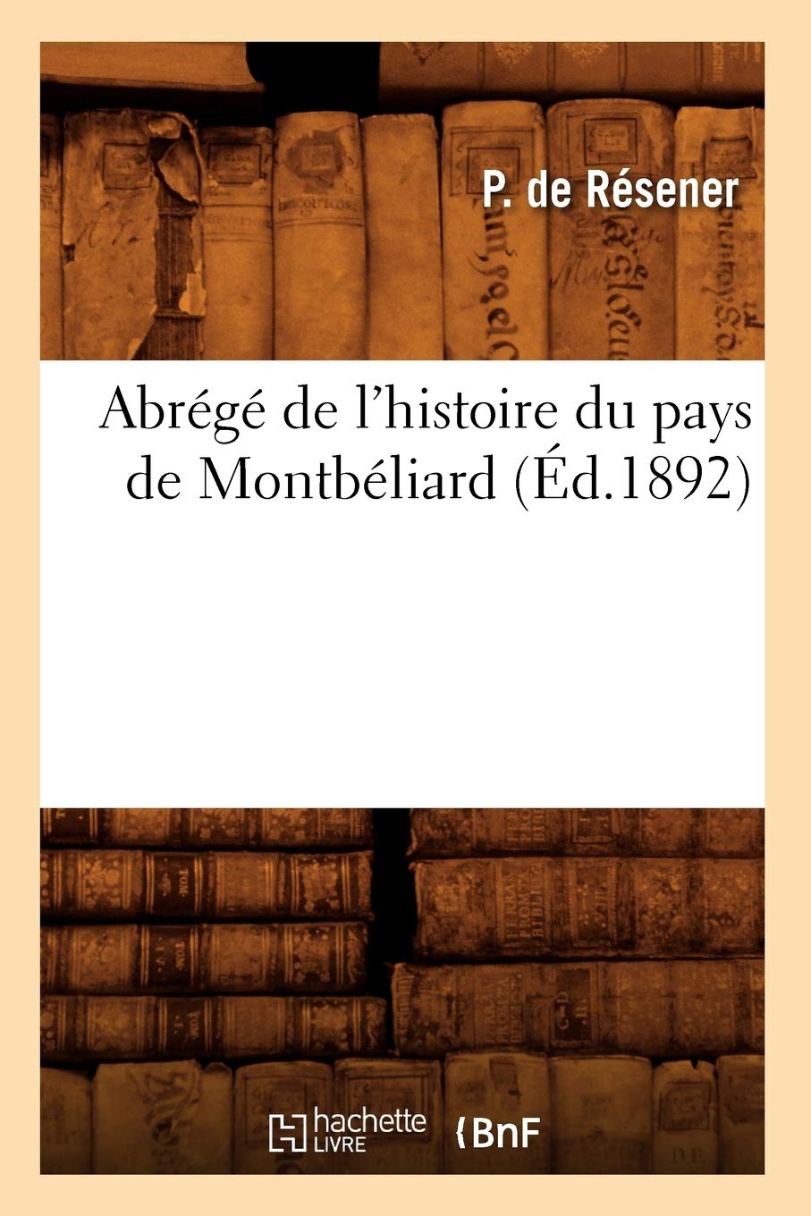 Abrg De L'Histoire Du Pays De Montbliard (D.1892) (French Edition),Used