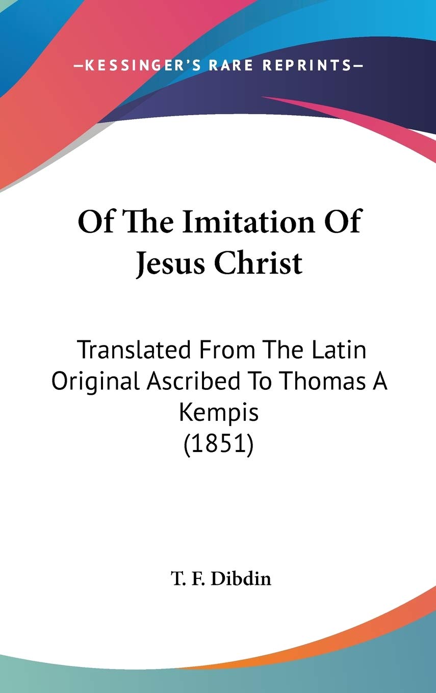 Of The Imitation Of Jesus Christ: Translated From The Latin Original Ascribed To Thomas A Kempis (1851),Used