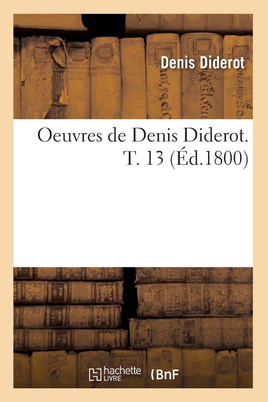 Oeuvres De Denis Diderot. T. 13 (D.1800) (Philosophie) (French Edition),New