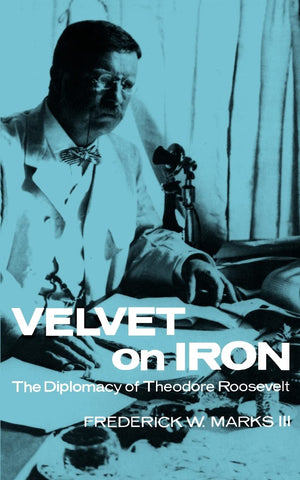 Velvet On Iron: The Diplomacy Of Theodore Roosevelt,New