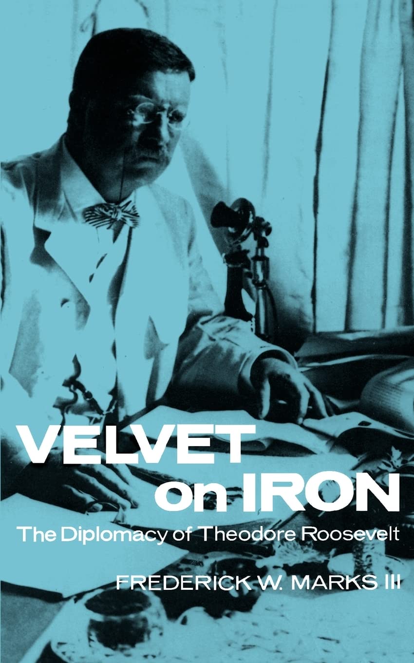 Velvet On Iron: The Diplomacy Of Theodore Roosevelt,New
