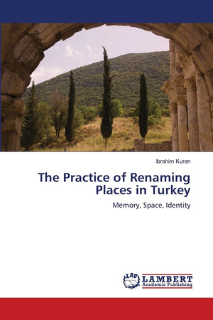 The Practice of Renaming Places in Turkey: Memory, Space, Identity,Used