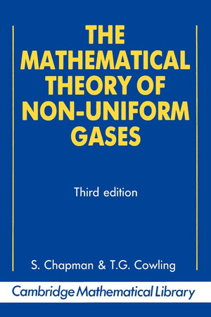 The Mathematical Theory of Nonuniform Gases: An Account of the Kinetic Theory of Viscosity, Thermal Conduction and Diffusion in,New
