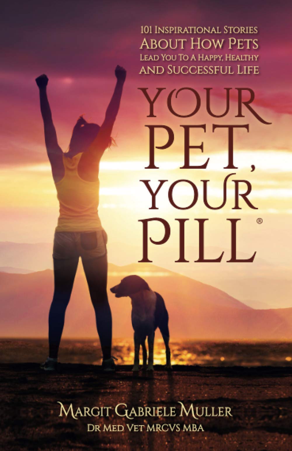 Your Pet, Your Pill: 101 Inspirational Stories About How Pets Lead You to a Happy, Healthy and Successful Life,Used