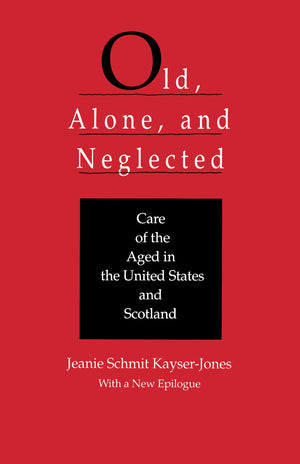 Old, Alone, And Neglected: Care Of The Aged In Scotland And The United States (Comparative Studies Of Health Systems And Medical,New