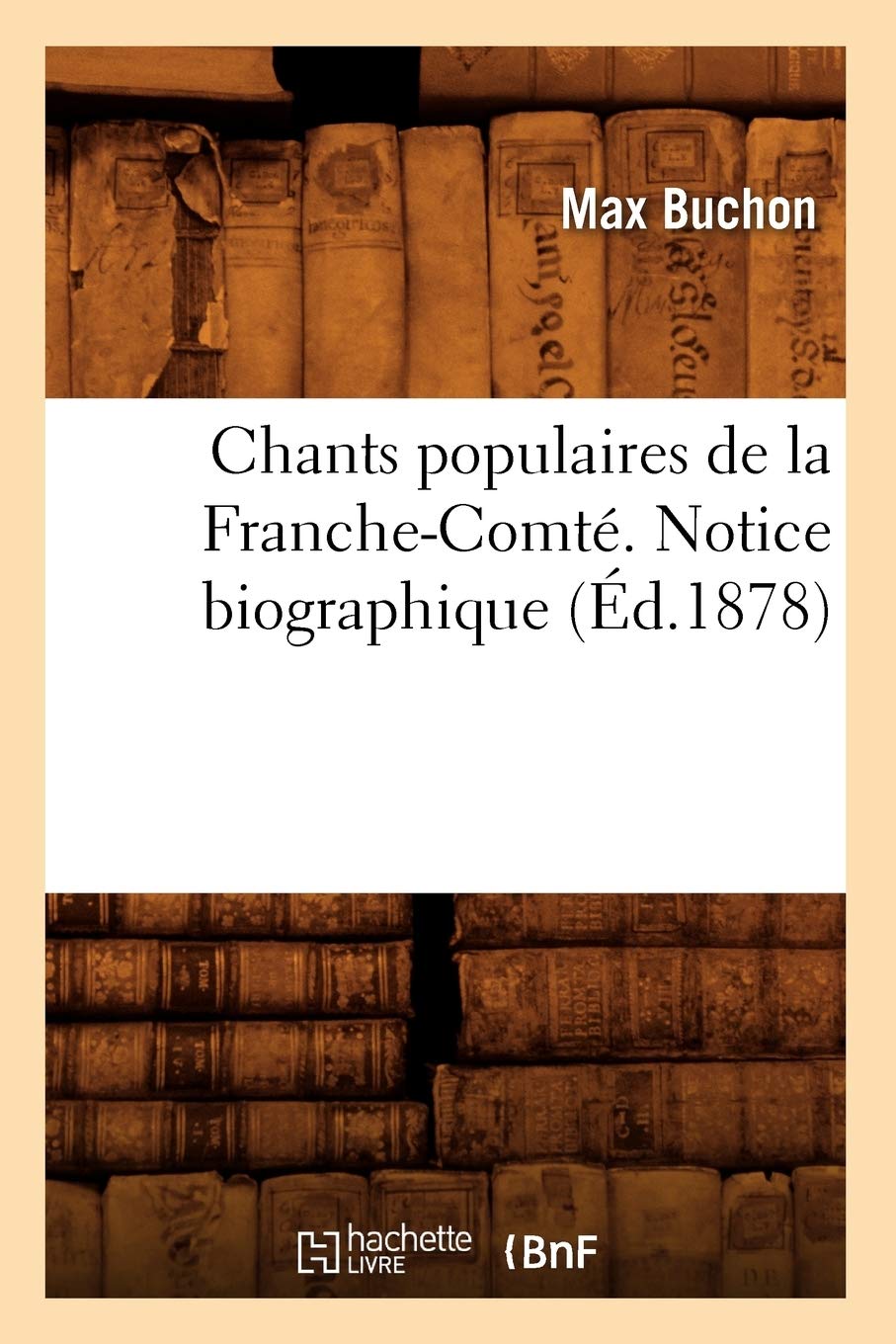 Chants Populaires de la FrancheComt. Notice Biographique (d.1878) (Arts) (French Edition),Used