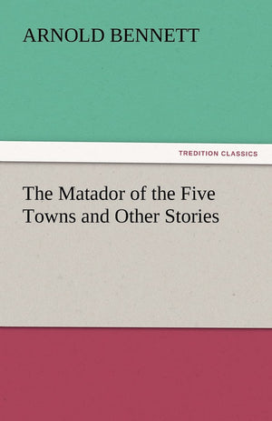 The Matador of the Five Towns and Other Stories,Used