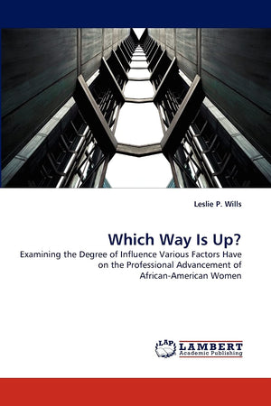 Which Way Is Up?: Examining the Degree of Influence Various Factors Have on the Professional Advancement of AfricanAmerican Wom,Used