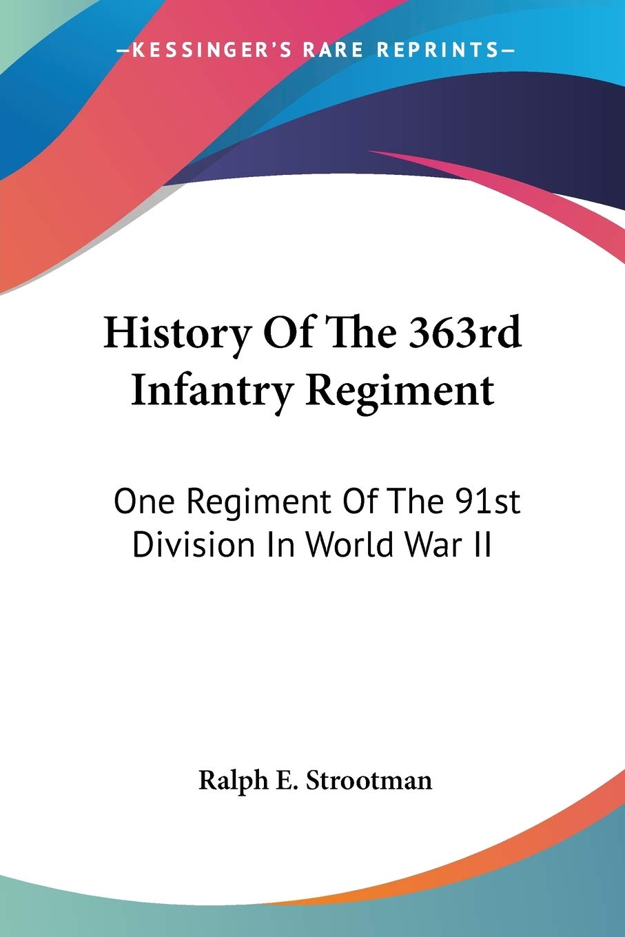 History Of The 363Rd Infantry Regiment: One Regiment Of The 91St Division In World War Ii