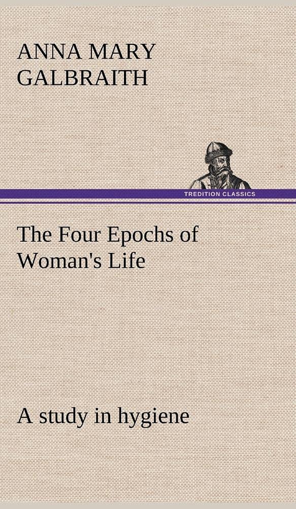 The Four Epochs of Woman's Life a study in hygiene,Used