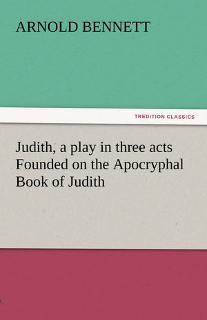 Judith, a Play in Three Acts Founded on the Apocryphal Book of Judith,Used