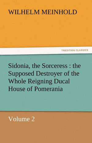Sidonia, the Sorceress: The Supposed Destroyer of the Whole Reigning Ducal House of Pomerania  Volume 2,Used