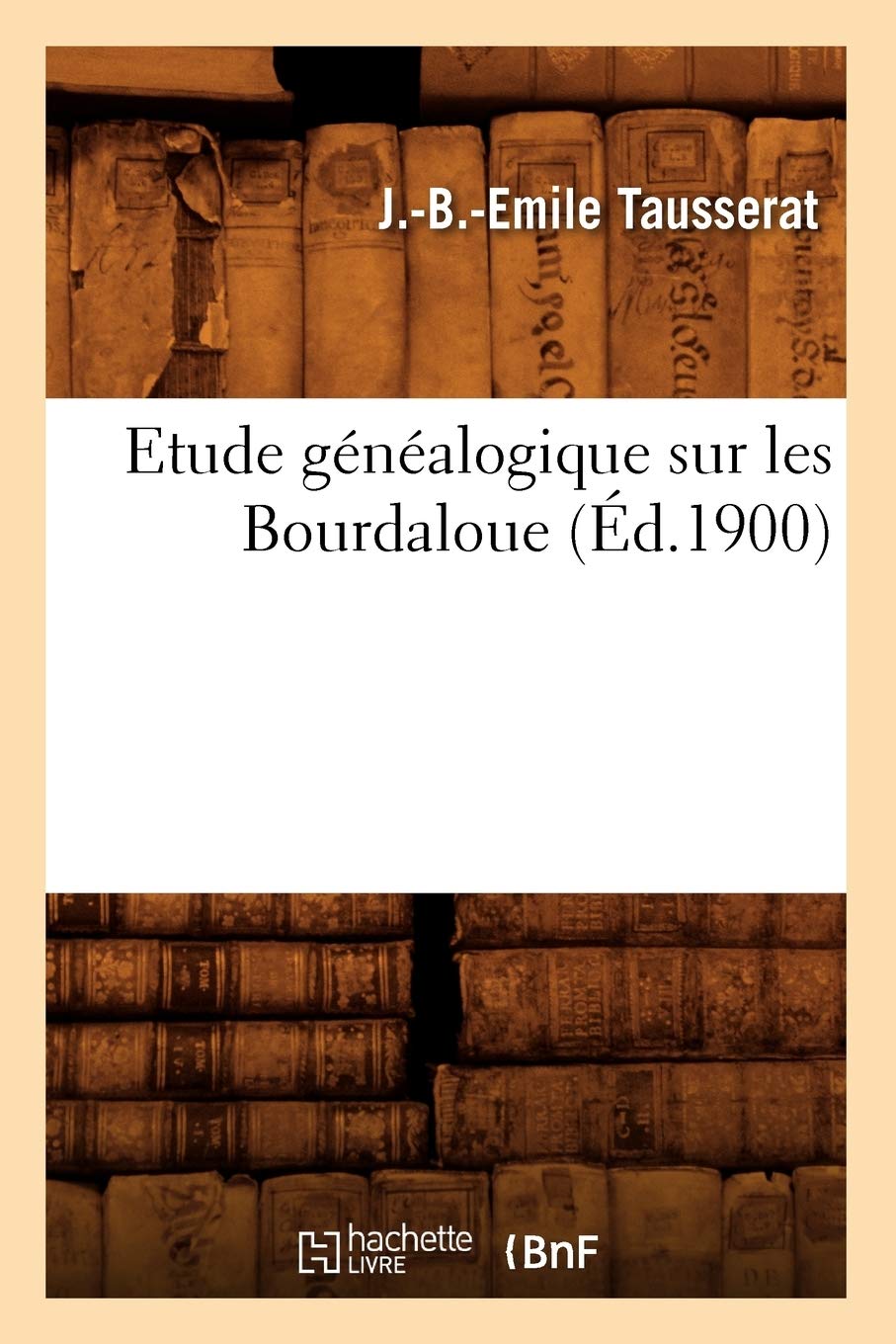 Etude Gnalogique Sur Les Bourdaloue, (D.1900) (Litterature) (French Edition),New