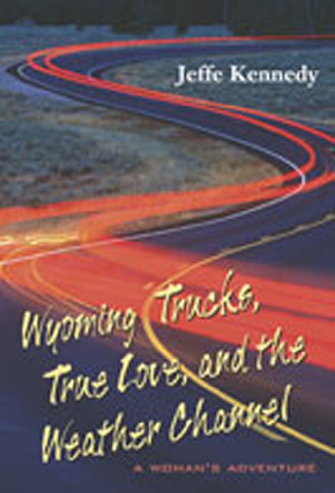 Wyoming Trucks, True Love, And The Weather Channel: A Woman'S Adventure,Used