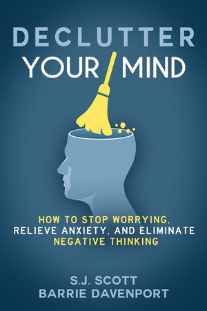 Declutter Your Mind: How to Stop Worrying, Relieve Anxiety, and Eliminate Negative Thinking,New