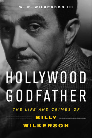 Hollywood Godfather: The Life and Crimes of Billy Wilkerson,Used