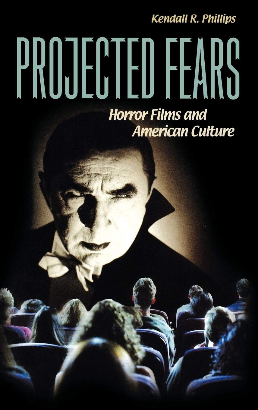 Projected Fears: Horror Films and American Culture,New