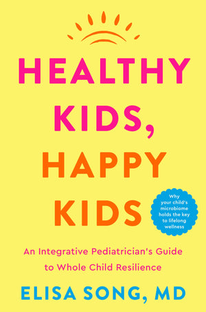 Healthy Kids, Happy Kids: An Integrative Pediatricians Guide to Whole Child Resilience