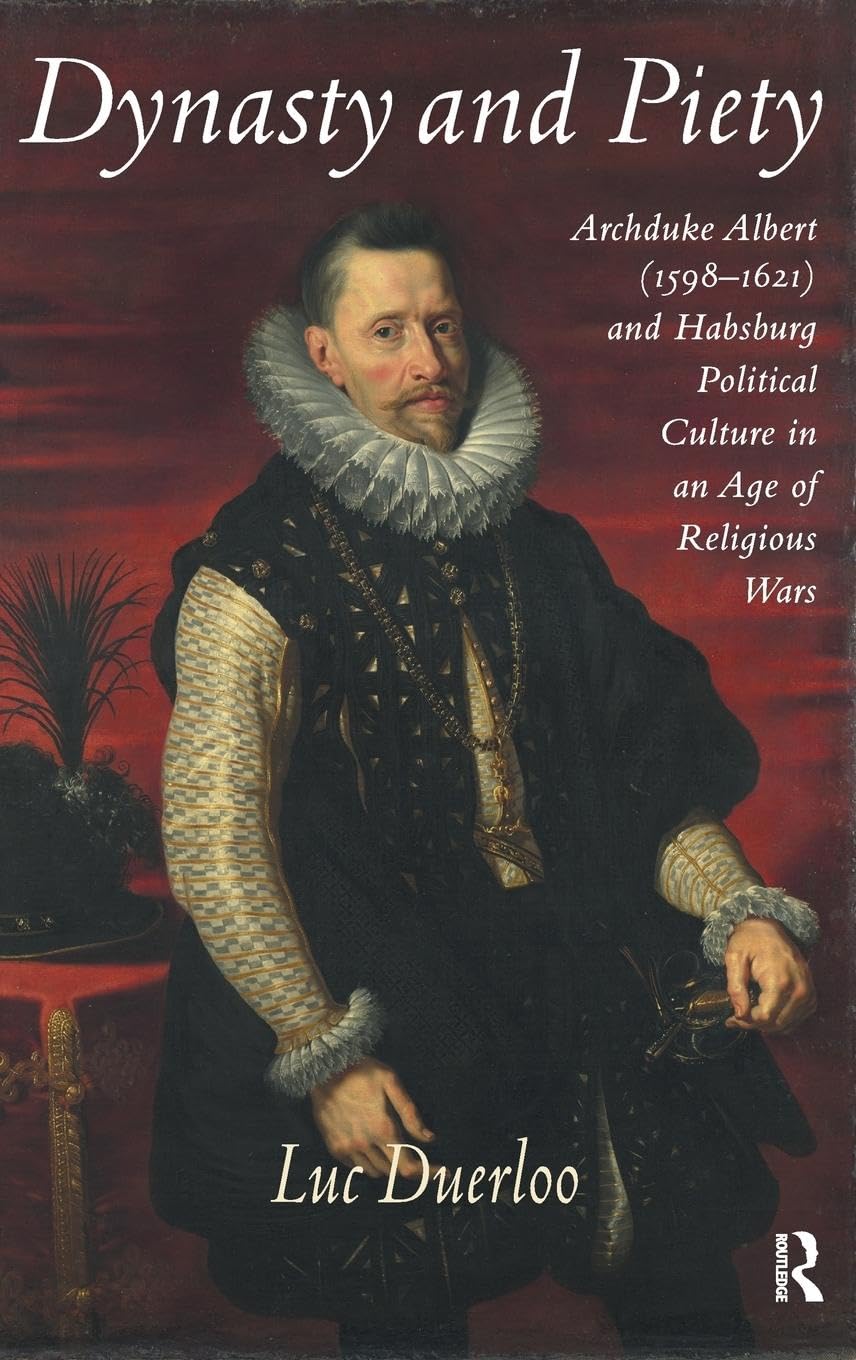 Dynasty and Piety: Archduke Albert (15981621) and Habsburg Political Culture in an Age of Religious Wars,Used