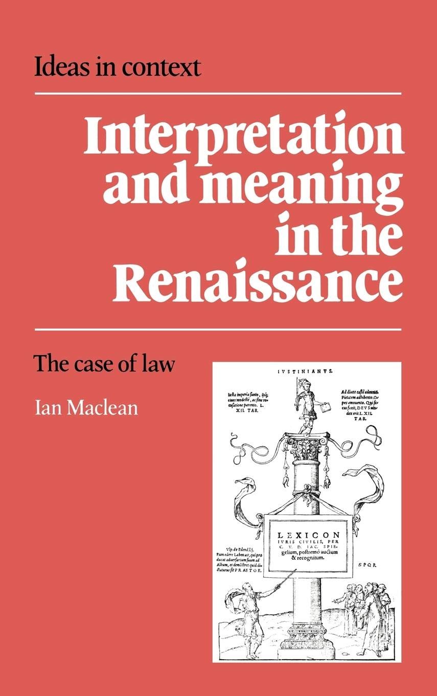 Interpretation and Meaning in the Renaissance: The Case of Law (Ideas in Context, Series Number 21),New