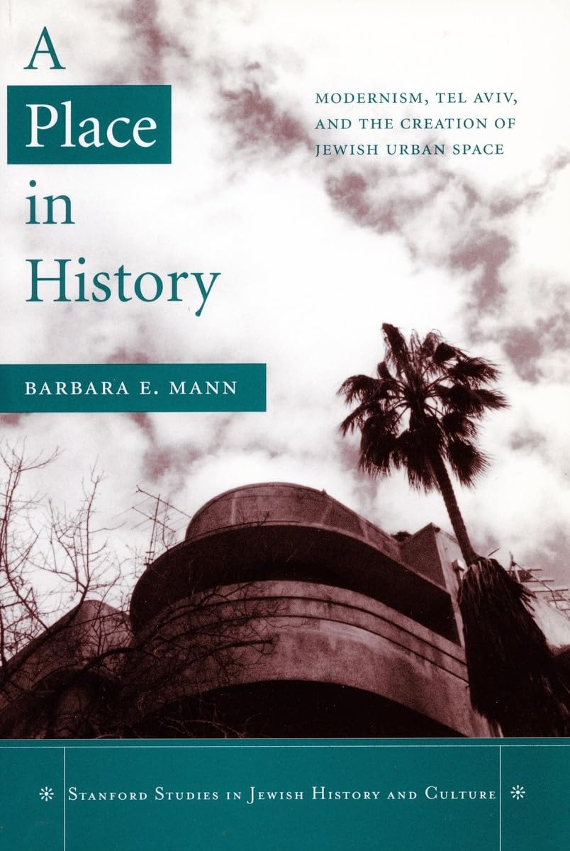 A Place In History: Modernism, Tel Aviv, And The Creation Of Jewish Urban Space (Stanford Studies In Jewish History And Culture),New