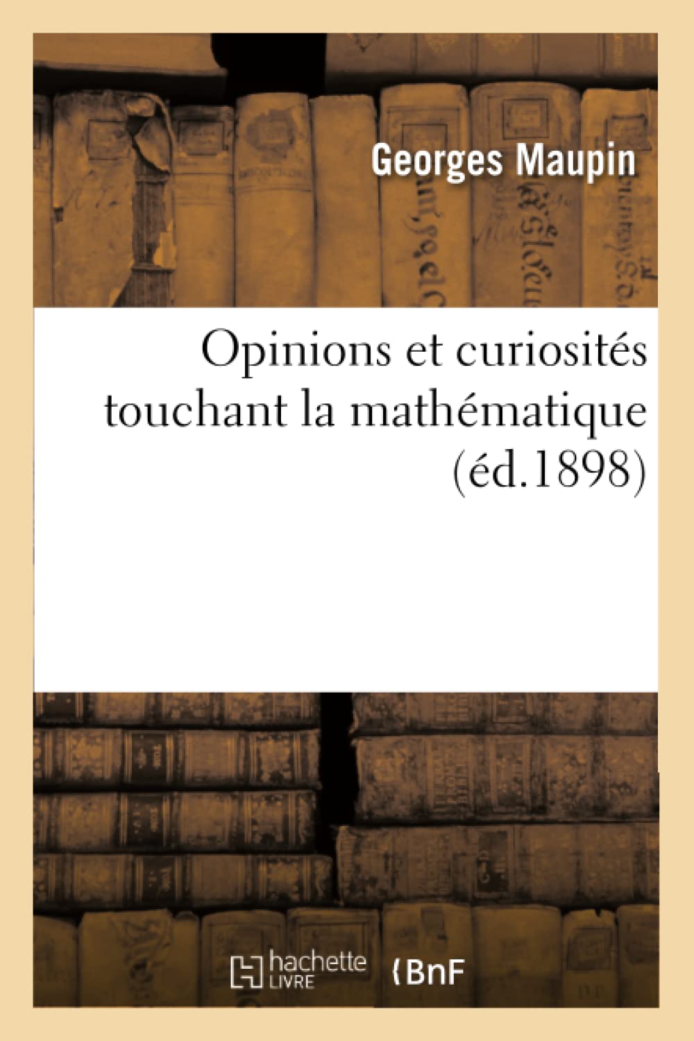 Opinions Et Curiosits Touchant La Mathmatique (D.1898) (Sciences) (French Edition),New