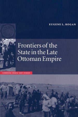 Frontiers of the State in the Late Ottoman Empire: Transjordan, 18501921 (Cambridge Middle East Studies, Series Number 12),Used