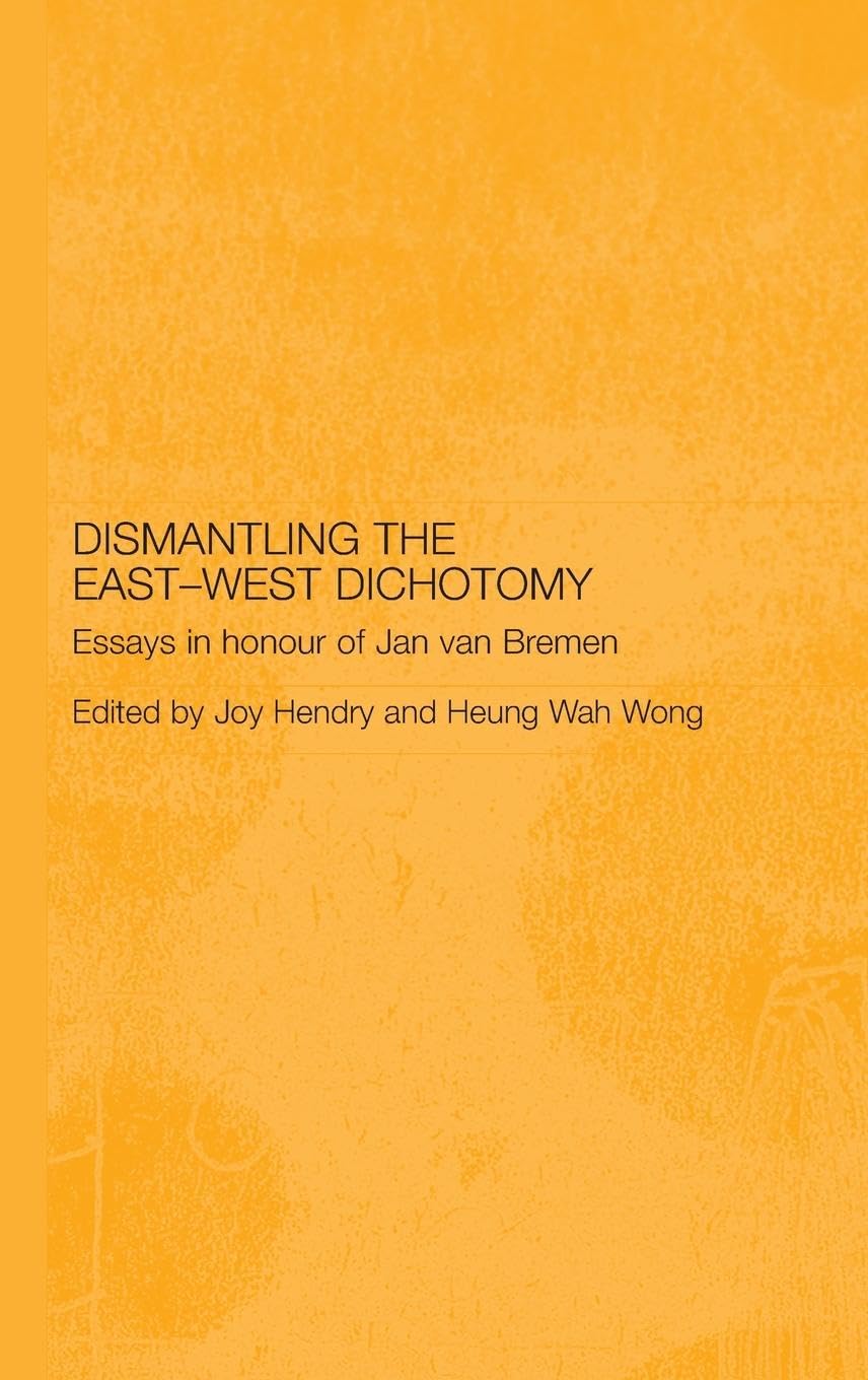 Dismantling the EastWest Dichotomy: Essays in Honour of Jan van Bremen (Japan Anthropology Workshop Series),Used