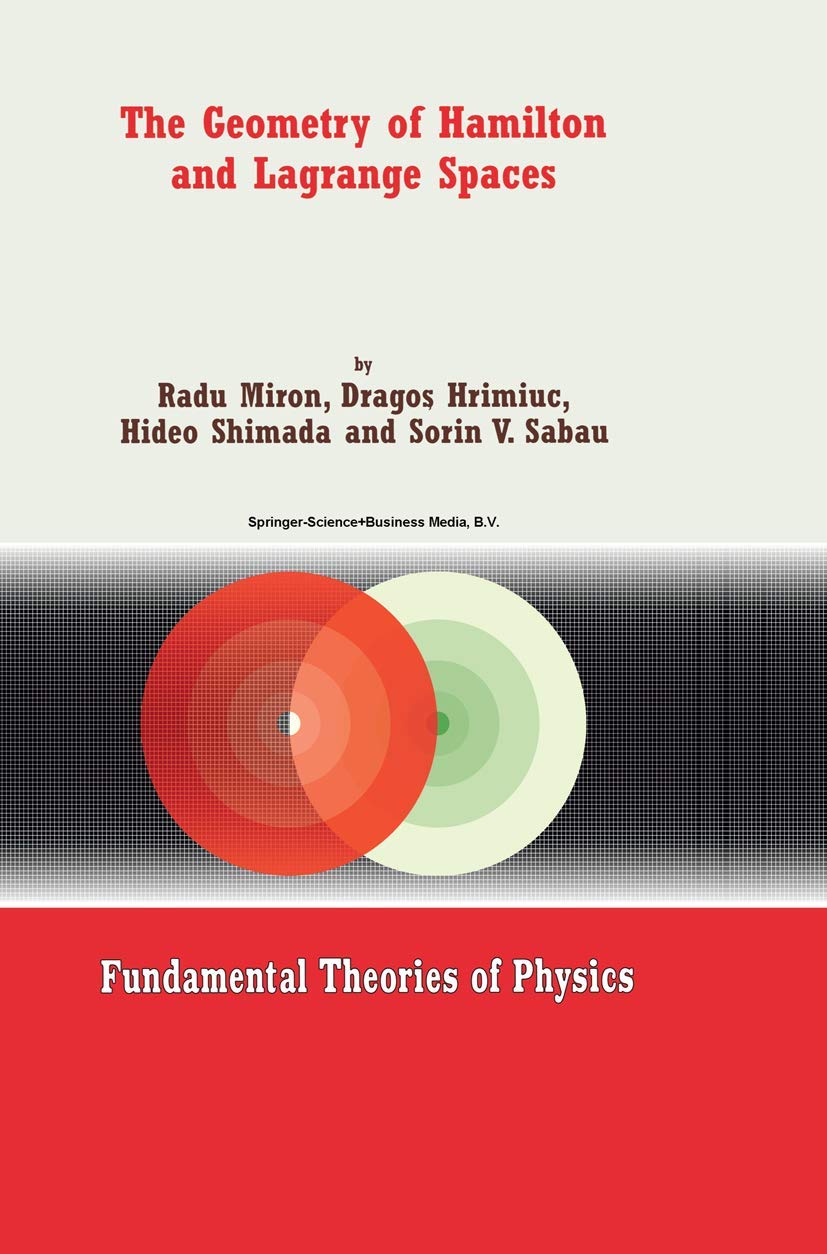 The Geometry Of Hamilton And Lagrange Spaces (Fundamental Theories Of Physics, 118),New