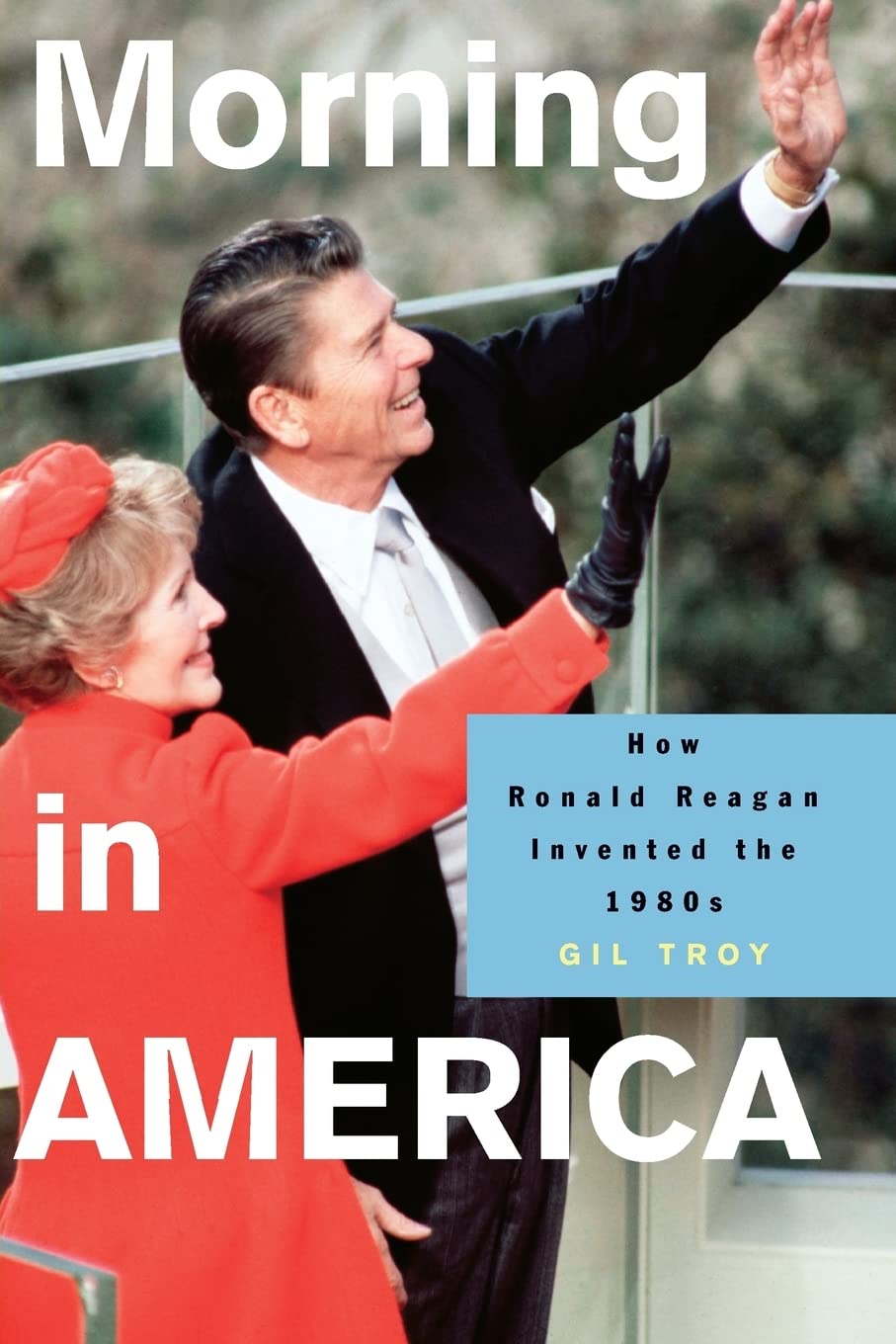Morning in America: How Ronald Reagan Invented the 1980s (Politics and Society in Modern America),New