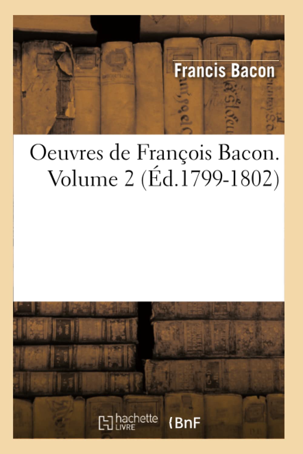 Oeuvres De Franois Bacon. Volume 2 (D.17991802) (Philosophie) (French Edition),New