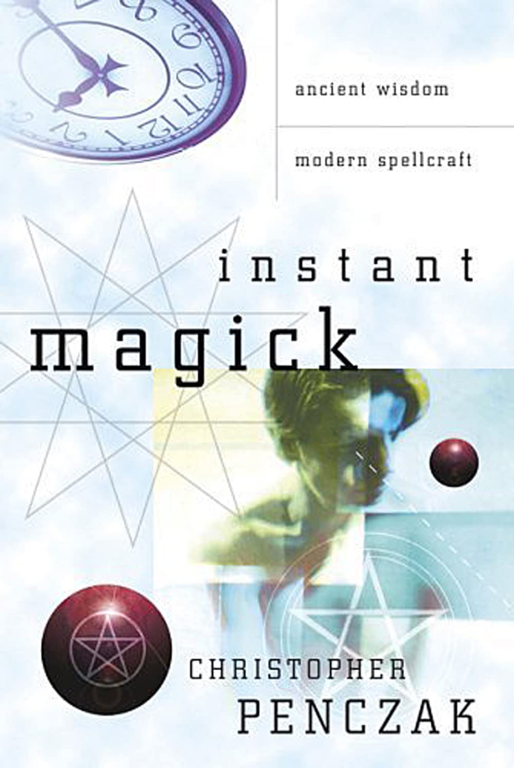 Instant Magick: Ancient Wisdom, Modern Spellcraft,New