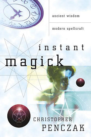 Instant Magick: Ancient Wisdom, Modern Spellcraft,New
