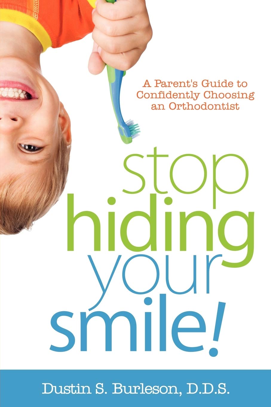 Stop Hiding Your Smile!: A Parents Guide To Confidently Choosing An Orthodontist,Used