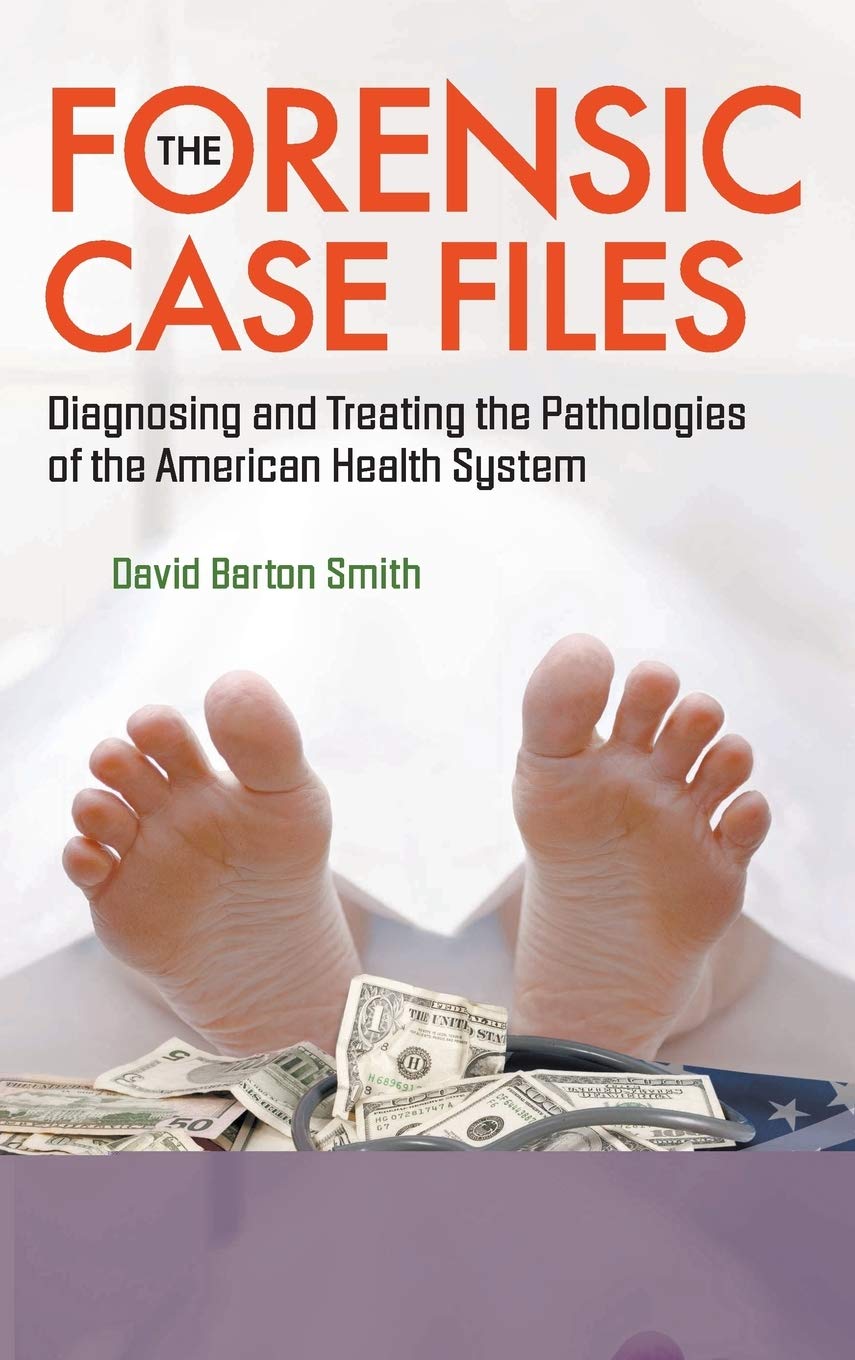 FORENSIC CASE FILES, THE: DIAGNOSING AND TREATING THE PATHOLOGIES OF THE AMERICAN HEALTH SYSTEM,Used