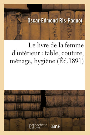 Le Livre De La Femme D'Intrieur: Table, Couture, Mnage, Hygine (D.1891) (Sciences Sociales) (French Edition),New