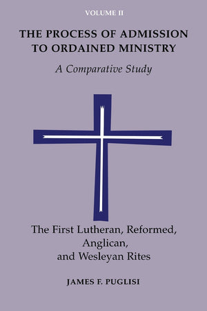 The Process of Admission to Ordained Ministry: The First Lutheran, Reformed, Anglican, and Wesleyan Rites : A Comparative Study,Used