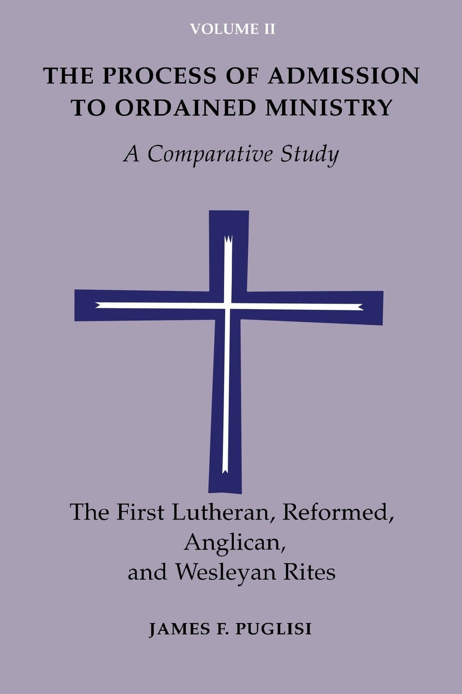 The Process of Admission to Ordained Ministry: The First Lutheran, Reformed, Anglican, and Wesleyan Rites : A Comparative Study,Used