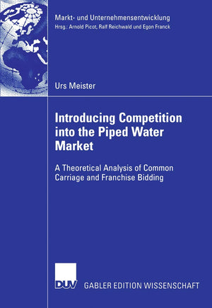 Introducing Competition into the Piped Water Market: A Theoretical Analysis of Common Carriage and Franchise Bidding (Markt und,Used