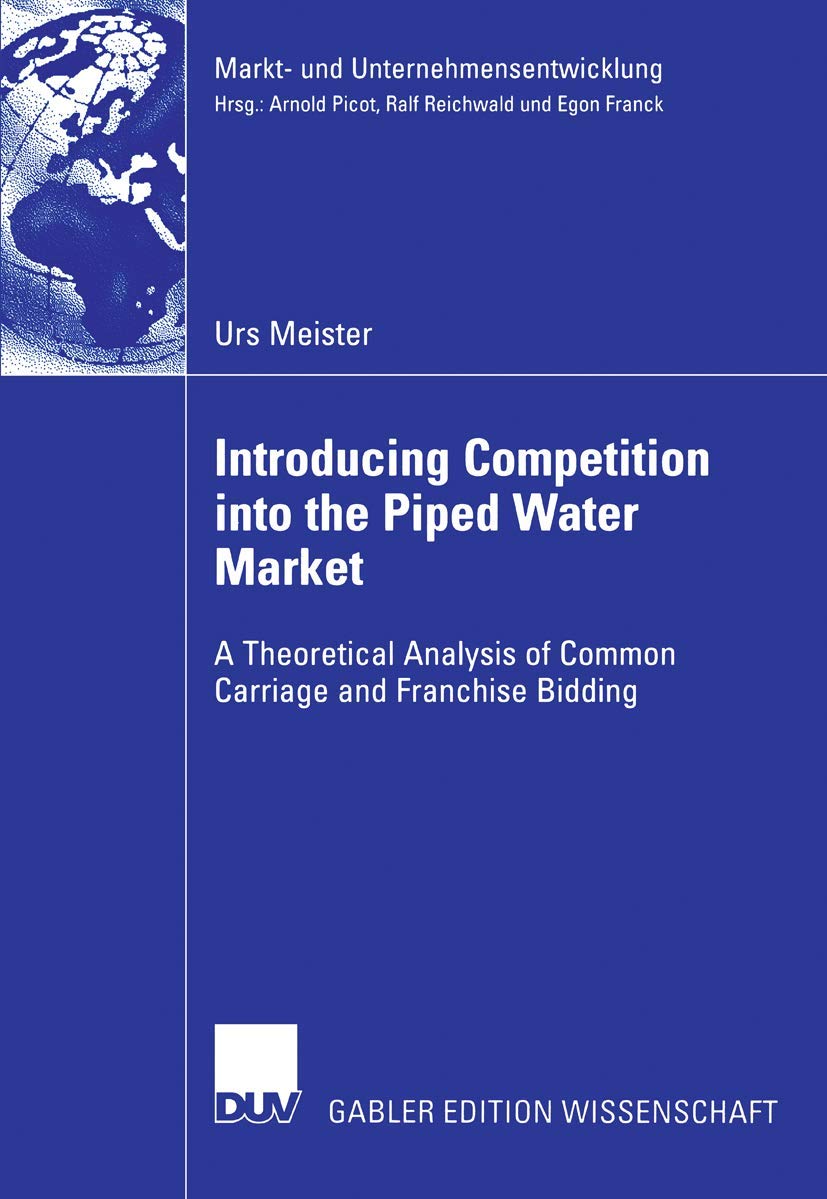 Introducing Competition into the Piped Water Market: A Theoretical Analysis of Common Carriage and Franchise Bidding (Markt und,Used