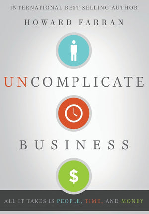 Uncomplicate Business: All It Takes Is People, Time, And Money