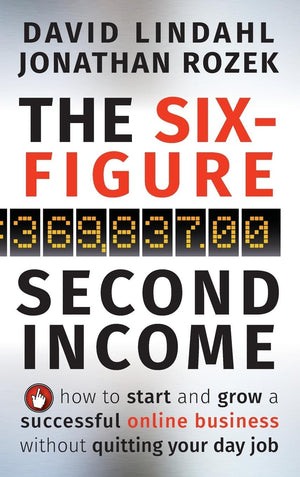 The SixFigure Second Income: How To Start and Grow A Successful Online Business Without Quitting Your Day Job,New