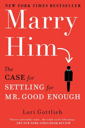 Marry Him: The Case for Settling for Mr. Good Enough,New