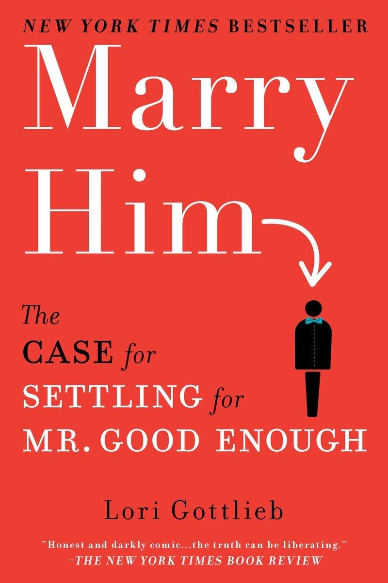 Marry Him: The Case for Settling for Mr. Good Enough,New