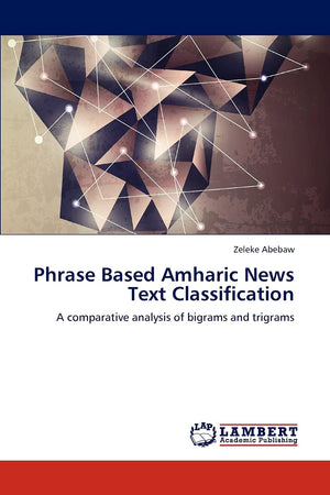 Phrase Based Amharic News Text Classification: A comparative analysis of bigrams and trigrams,Used